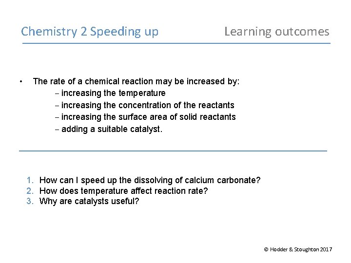 Chemistry 2 Speeding up • Learning outcomes The rate of a chemical reaction may