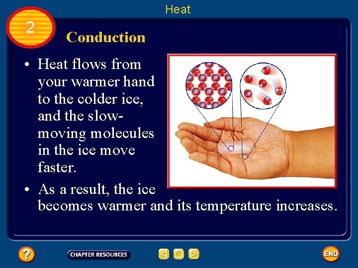 Heat 2 Conduction • Heat flows from your warmer hand to the colder ice,