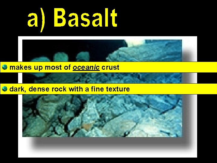 makes up most of oceanic crust dark, dense rock with a fine texture 