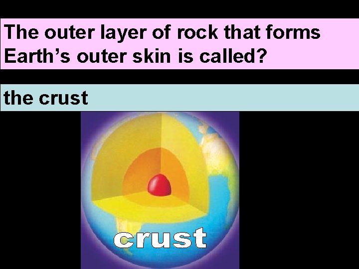 The outer layer of rock that forms Earth’s outer skin is called? the crust