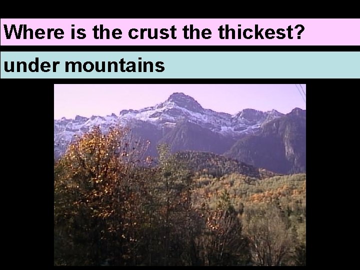 Where is the crust the thickest? under mountains 