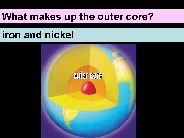 What makes up the outer core? iron and nickel 
