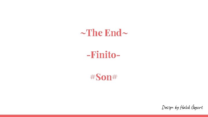 ~The End~ -Finito#Son# Design by Haluk Özyurt 