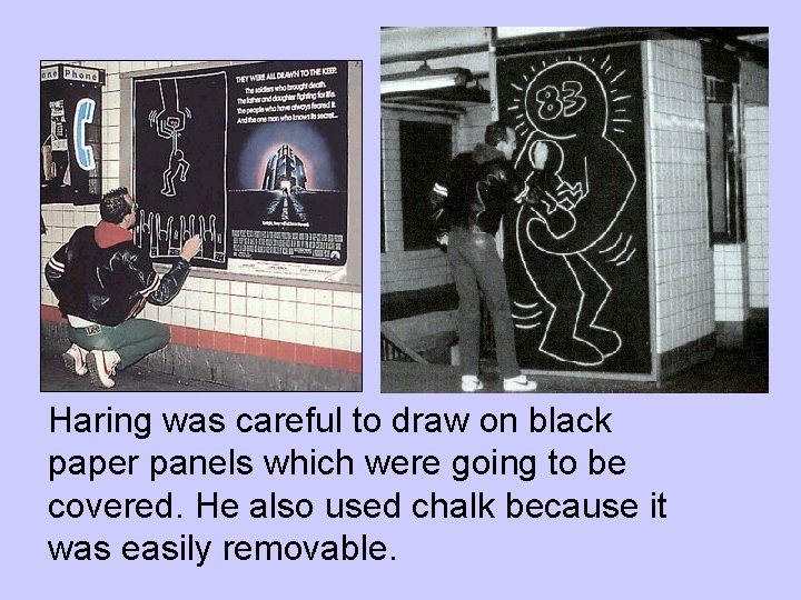 Haring was careful to draw on black paper panels which were going to be