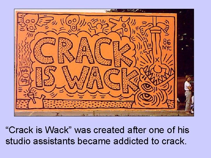 “Crack is Wack” was created after one of his studio assistants became addicted to