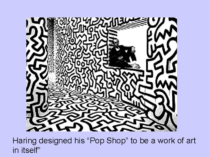 Haring designed his “Pop Shop” to be a work of art in itself” 
