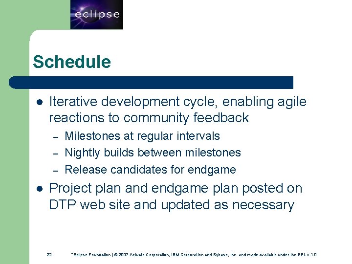 22 Schedule l Iterative development cycle, enabling agile reactions to community feedback – –