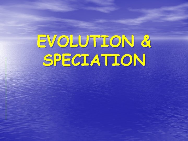 EVOLUTION & SPECIATION 