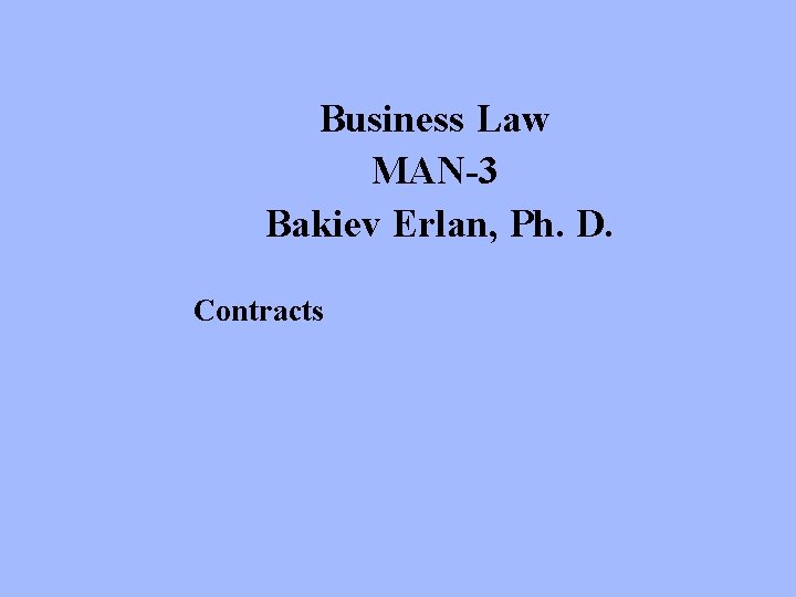 Business Law MAN-3 Bakiev Erlan, Ph. D. Contracts 