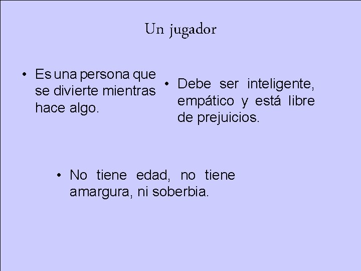 Un jugador • Es una persona que • Debe ser inteligente, se divierte mientras