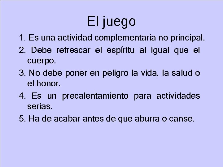 El juego 1. Es una actividad complementaria no principal. 2. Debe refrescar el espíritu