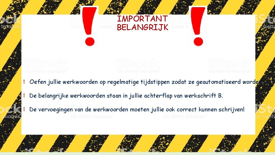 IMPORTANT BELANGRIJK Oefen jullie werkwoorden op regelmatige tijdstippen zodat ze geautomatiseerd worden. De belangrijke