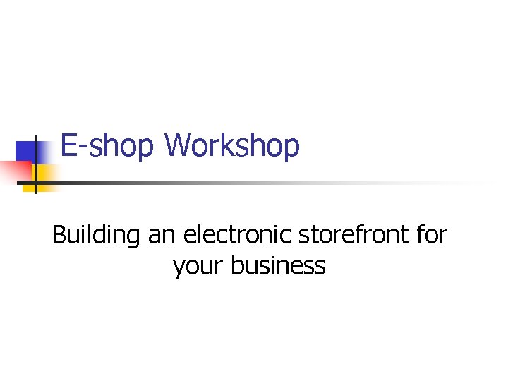 E-shop Workshop Building an electronic storefront for your business 