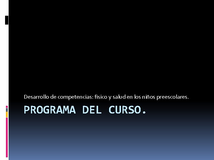 Desarrollo de competencias: físico y salud en los niños preescolares. PROGRAMA DEL CURSO. 