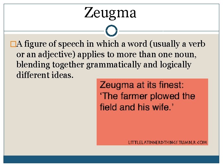 Zeugma �A figure of speech in which a word (usually a verb or an