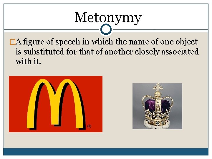 Metonymy �A figure of speech in which the name of one object is substituted