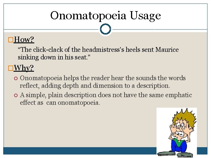 Onomatopoeia Usage �How? “The click-clack of the headmistress’s heels sent Maurice sinking down in