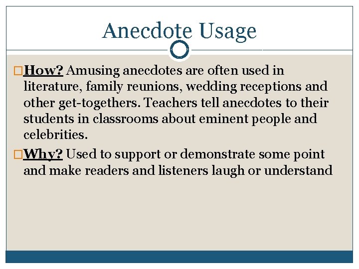 Anecdote Usage �How? Amusing anecdotes are often used in literature, family reunions, wedding receptions