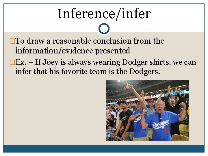 Inference/infer �To draw a reasonable conclusion from the information/evidence presented �Ex. – If Joey