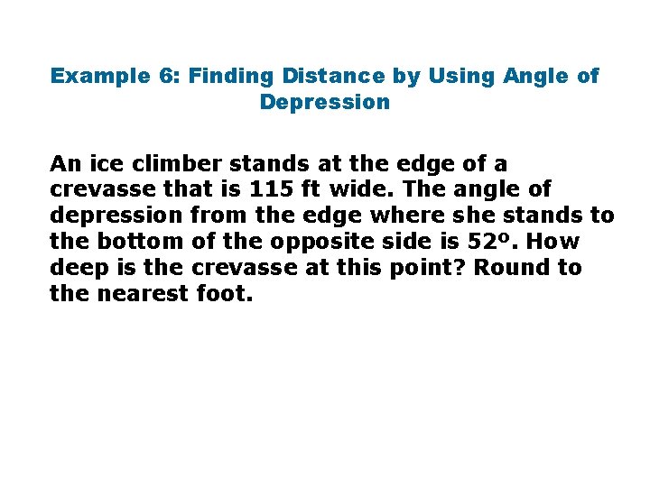 Example 6: Finding Distance by Using Angle of Depression An ice climber stands at Example 6: Finding Distance by Using Angle of Depression An ice climber stands at