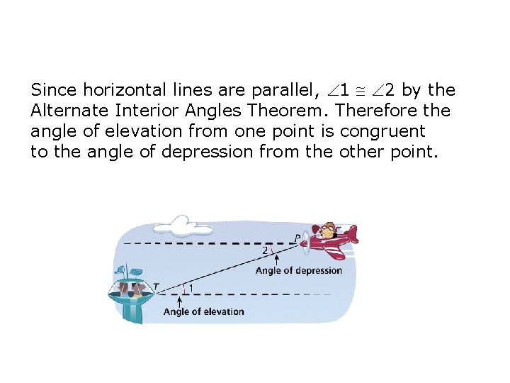 Since horizontal lines are parallel, 1 2 by the Alternate Interior Angles Theorem. Therefore Since horizontal lines are parallel, 1 2 by the Alternate Interior Angles Theorem. Therefore
