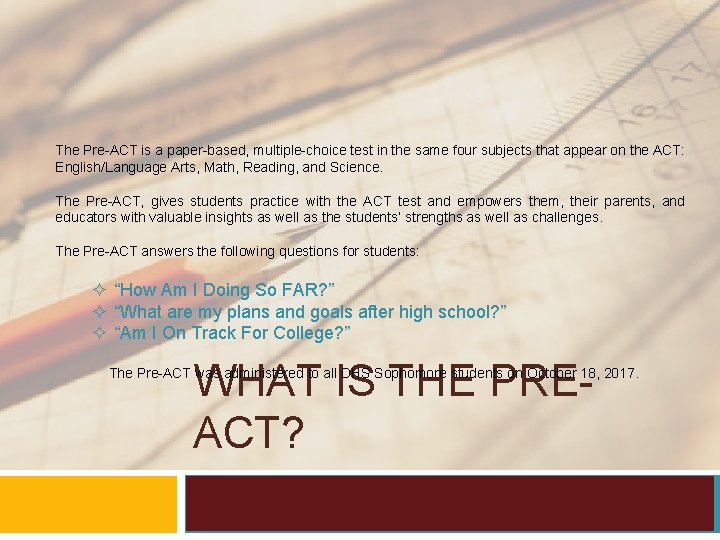 The Pre-ACT is a paper-based, multiple-choice test in the same four subjects that appear