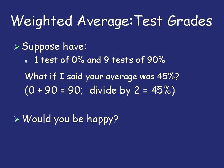 Weighted Average: Test Grades Suppose have: 1 test of 0% and 9 tests of