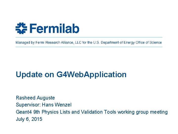 Update on G 4 Web. Application Rasheed Auguste Supervisor: Hans Wenzel Geant 4 9