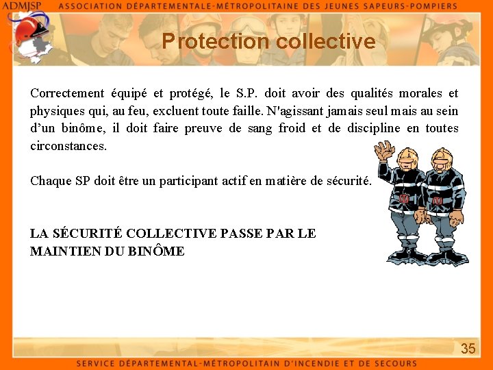 Protection collective Correctement équipé et protégé, le S. P. doit avoir des qualités morales