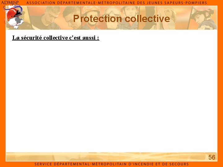 Protection collective La sécurité collective c'est aussi : 56 