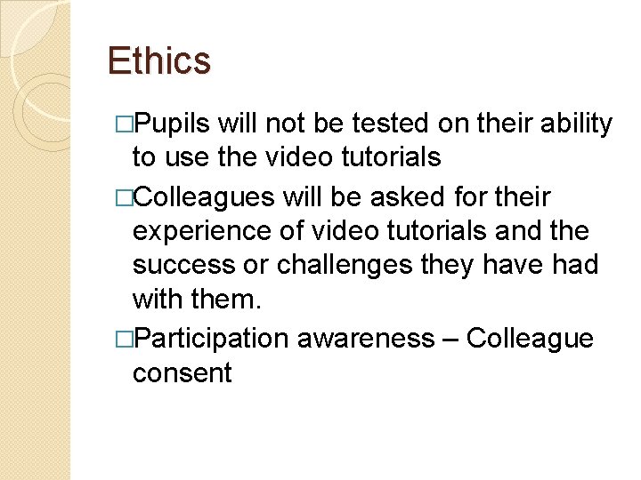 Ethics �Pupils will not be tested on their ability to use the video tutorials