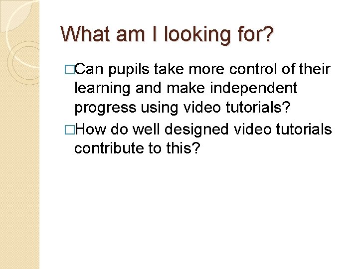 What am I looking for? �Can pupils take more control of their learning and