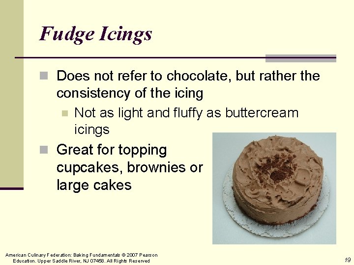 Fudge Icings n Does not refer to chocolate, but rather the consistency of the