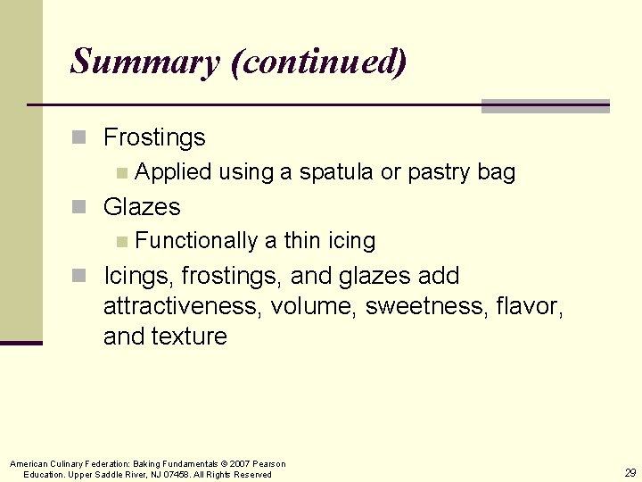 Summary (continued) n Frostings n Applied using a spatula or pastry bag n Glazes