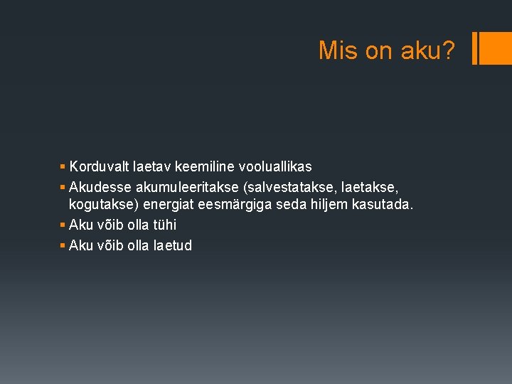 Mis on aku? § Korduvalt laetav keemiline vooluallikas § Akudesse akumuleeritakse (salvestatakse, laetakse, kogutakse)