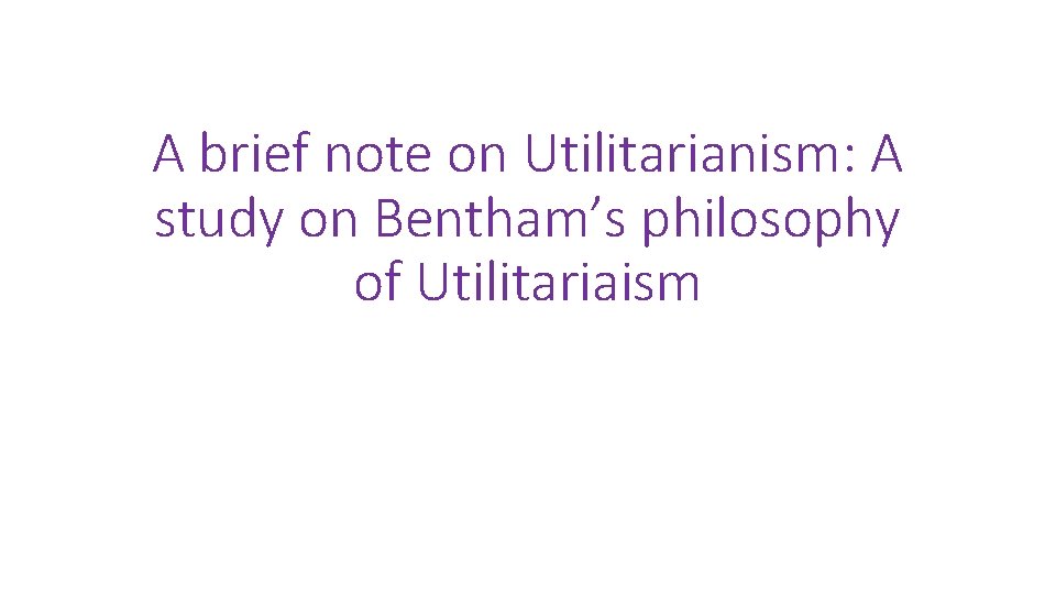 A brief note on Utilitarianism: A study on Bentham’s philosophy of Utilitariaism 