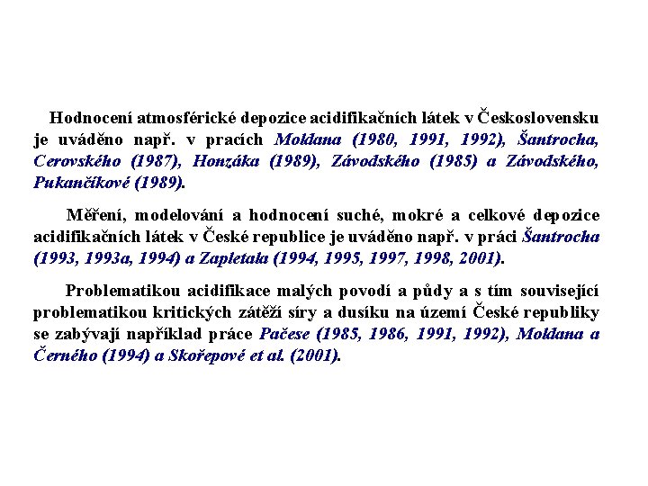 Hodnocení atmosférické depozice acidifikačních látek v Československu je uváděno např. v pracích Moldana (1980,