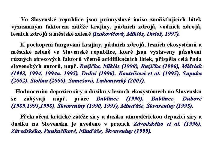 Ve Slovenské republice jsou průmyslové imise znečišťujících látek významným faktorem zátěže krajiny, půdních zdrojů,