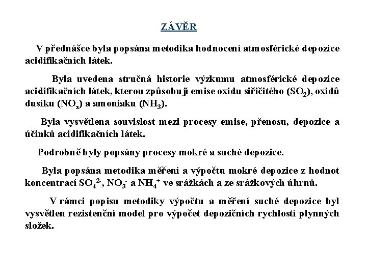 ZÁVĚR V přednášce byla popsána metodika hodnocení atmosférické depozice acidifikačních látek. Byla uvedena stručná