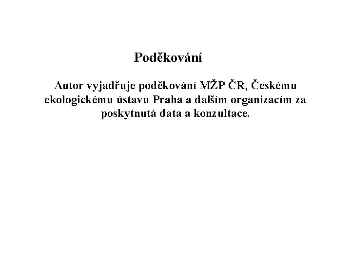 Poděkování Autor vyjadřuje poděkování MŽP ČR, Českému ekologickému ústavu Praha a dalším organizacím za