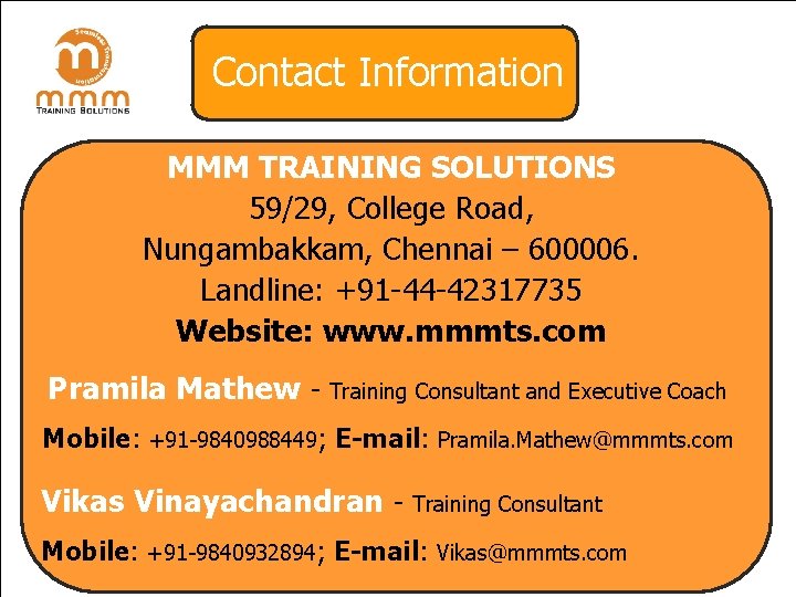 Contact Information MMM TRAINING SOLUTIONS 59/29, College Road, Nungambakkam, Chennai – 600006. Landline: +91 Contact Information MMM TRAINING SOLUTIONS 59/29, College Road, Nungambakkam, Chennai – 600006. Landline: +91
