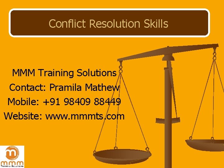 Conflict Resolution Skills MMM Training Solutions Contact: Pramila Mathew Mobile: +91 98409 88449 Website: Conflict Resolution Skills MMM Training Solutions Contact: Pramila Mathew Mobile: +91 98409 88449 Website: