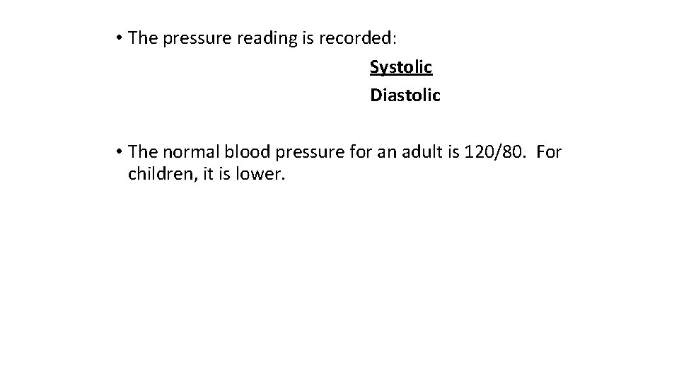  • The pressure reading is recorded: Systolic Diastolic • The normal blood pressure