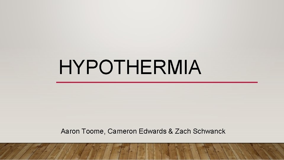 HYPOTHERMIA Aaron Toome, Cameron Edwards & Zach Schwanck 