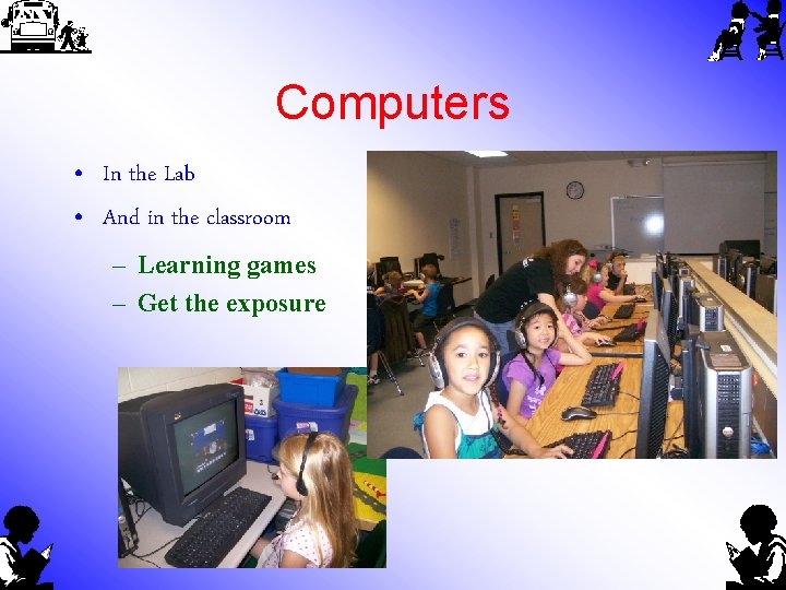 Computers • In the Lab • And in the classroom – Learning games –