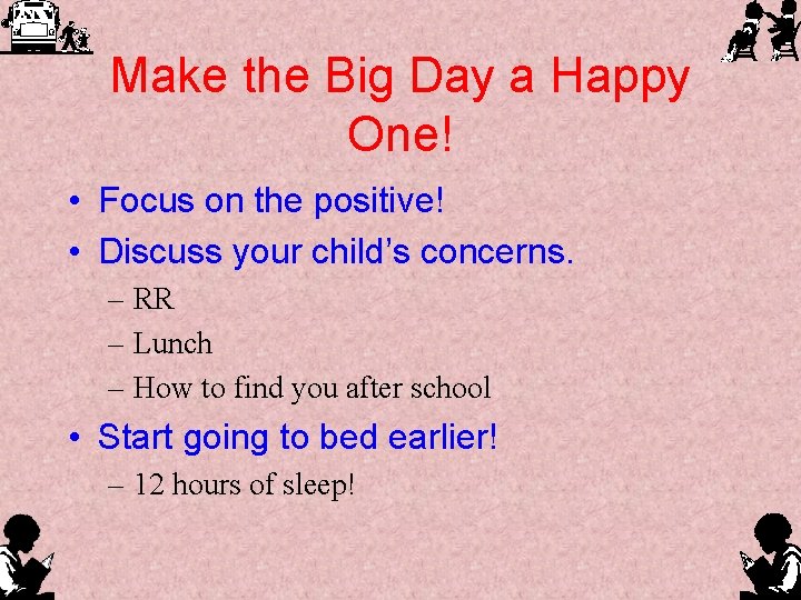 Make the Big Day a Happy One! • Focus on the positive! • Discuss