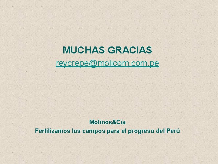 MUCHAS GRACIAS reycrepe@molicom. pe Molinos&Cia Fertilizamos los campos para el progreso del Perú 