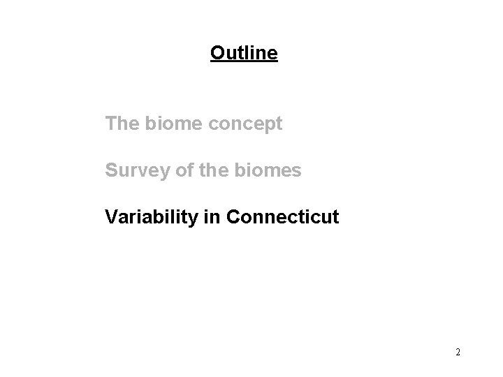 Outline The biome concept Survey of the biomes Variability in Connecticut 2 