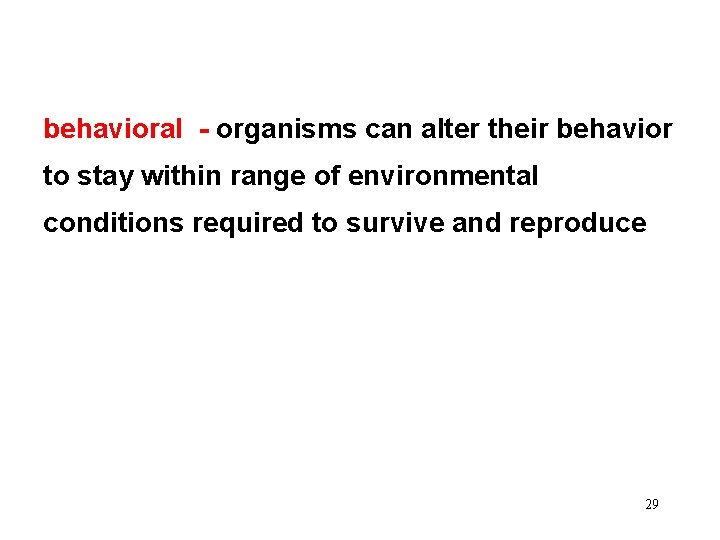 behavioral - organisms can alter their behavior to stay within range of environmental conditions