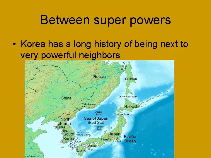 Between super powers • Korea has a long history of being next to very